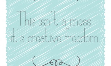 "This isn't a mess - it's creative freedom" ~ Free Printable by The DIY Mommy