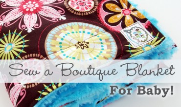 Sew a Boutique Blanket for Baby by The DIY Mommy - Tips & tricks for choosing baby-friendly fabrics and sewing with minky